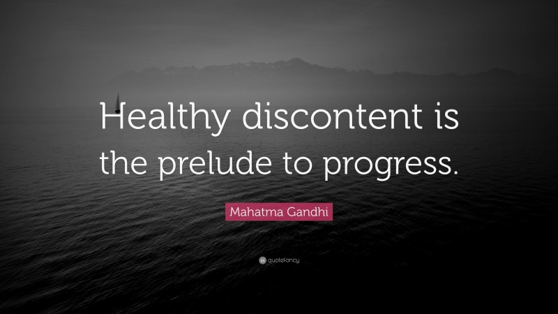 Mahatma Gandhi Quote: “Healthy discontent is the prelude to progress.”