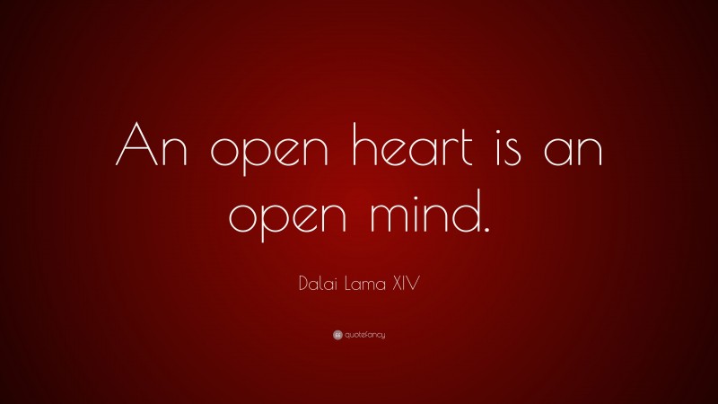 Dalai Lama XIV Quote: “An open heart is an open mind.”