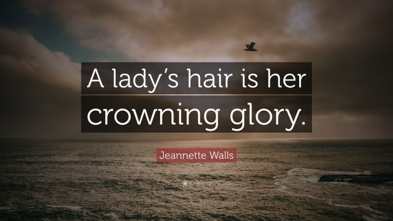 Jeannette Walls Quote: “A lady’s hair is her crowning glory.”