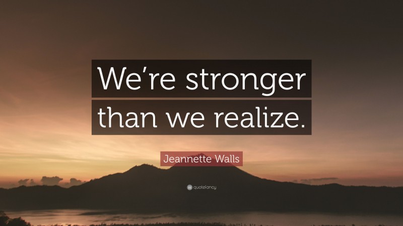 Jeannette Walls Quote: “We’re stronger than we realize.”