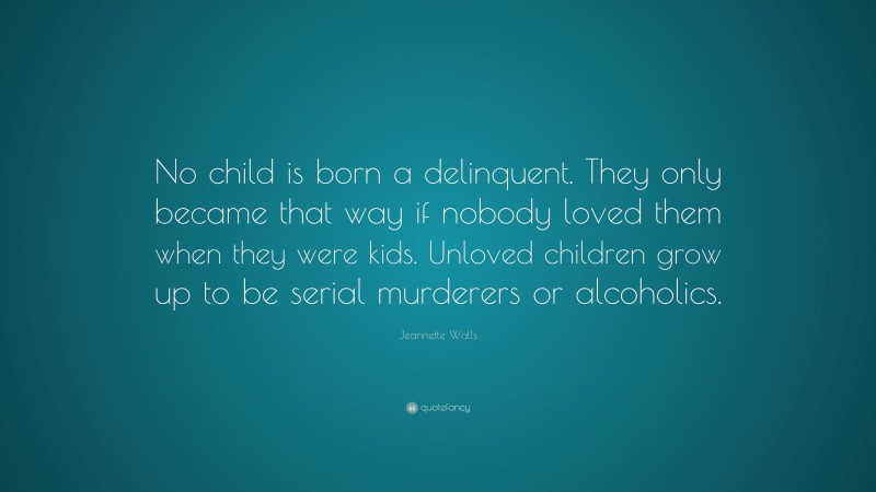 Jeannette Walls Quote: “No child is born a delinquent. They only became ...