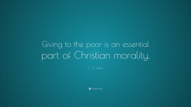 C. S. Lewis Quote: “Giving to the poor is an essential part of Christian morality.”