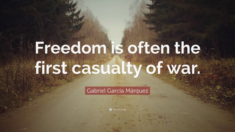 Gabriel Garcí­a Márquez Quote: “Freedom is often the first casualty of war.”