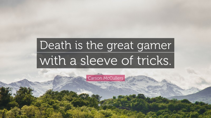 Carson McCullers Quote: “Death is the great gamer with a sleeve of tricks.”