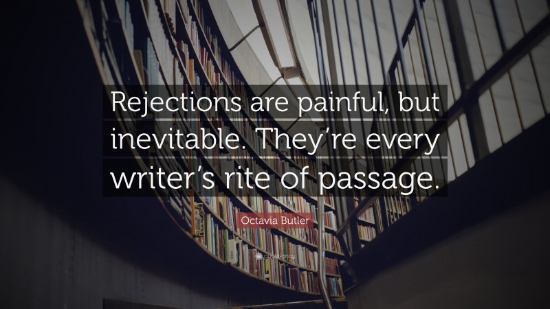Octavia Butler Quote: “Rejections are painful, but inevitable. They’re every writer’s rite of passage.”