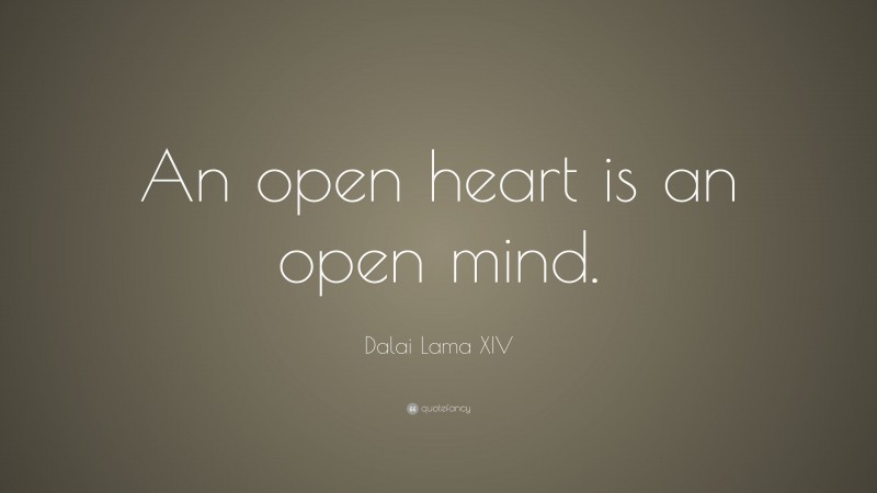 Dalai Lama XIV Quote: “An open heart is an open mind.”
