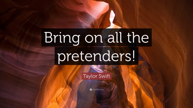 Taylor Swift Quote: “Bring on all the pretenders!”