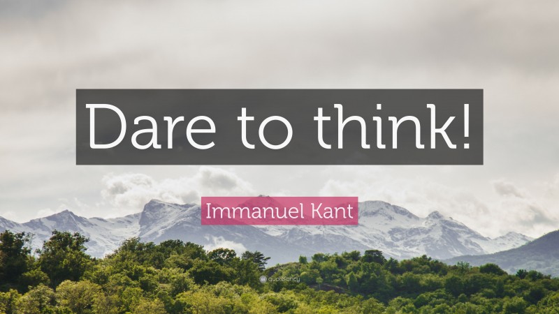 Immanuel Kant Quote: “Dare to think!”