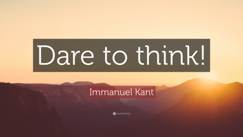 Immanuel Kant Quote: “Dare to think!”