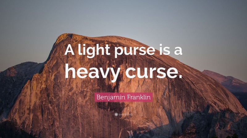 Benjamin Franklin Quote: “A light purse is a heavy curse.”