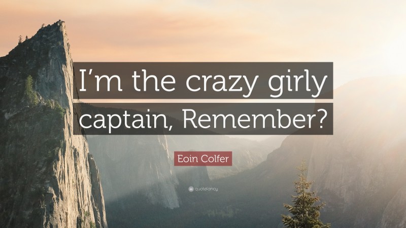 Eoin Colfer Quote: “I’m the crazy girly captain, Remember?”