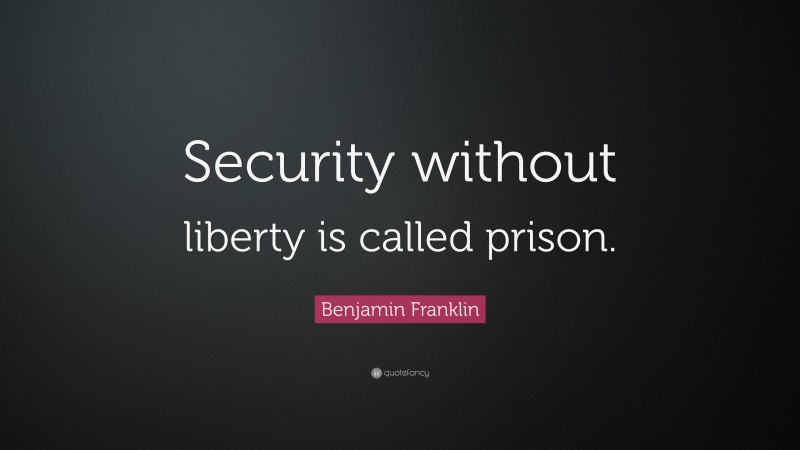Benjamin Franklin Quote: “Security without liberty is called prison.”