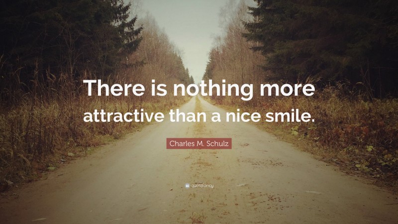 Charles M. Schulz Quote: “There is nothing more attractive than a nice smile.”