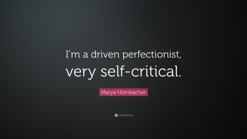 Marya Hornbacher Quote: “I’m a driven perfectionist, very self-critical.”