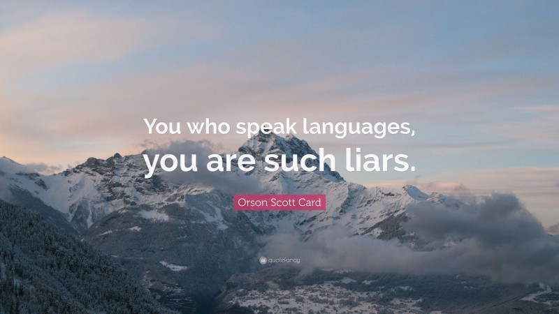 Orson Scott Card Quote: “You who speak languages, you are such liars.”