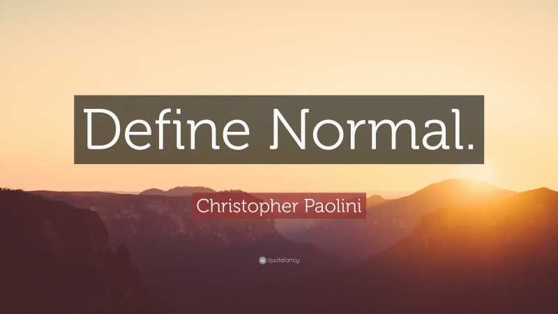 Christopher Paolini Quote: “Define Normal.”