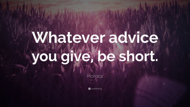 Horace Quote: “Whatever advice you give, be short.”