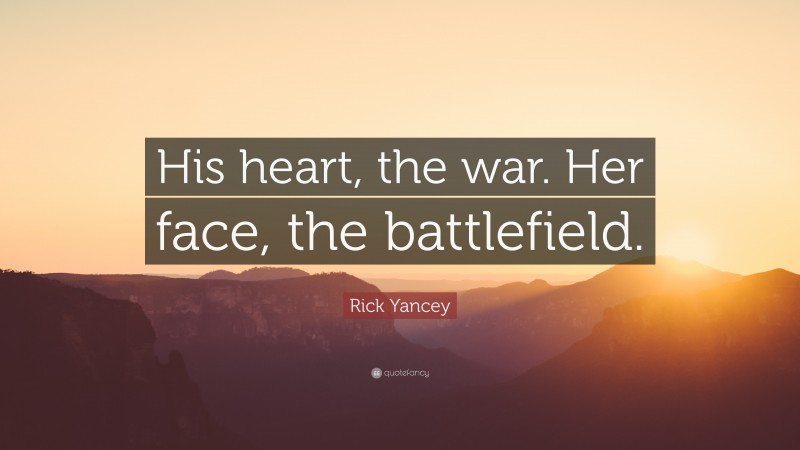 Rick Yancey Quote: “His heart, the war. Her face, the battlefield.”
