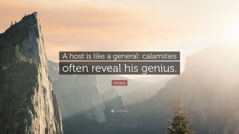 Horace Quote: “A host is like a general: calamities often reveal his genius.”