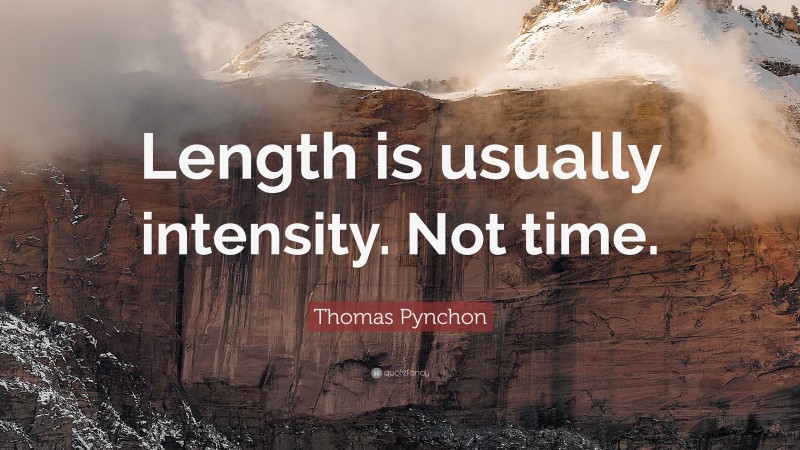 Thomas Pynchon Quote: “Length is usually intensity. Not time.”