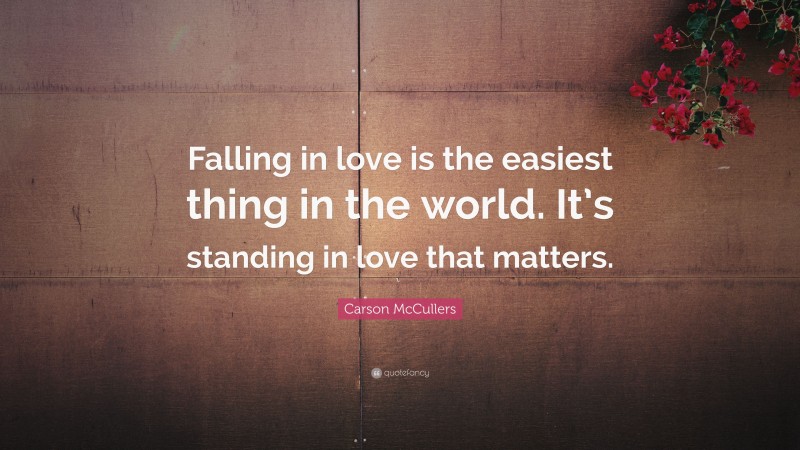 Carson McCullers Quote: “Falling in love is the easiest thing in the world. It’s standing in love that matters.”