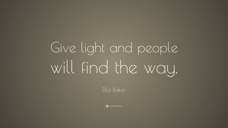 Ella Baker Quote: “Give light and people will find the way.”