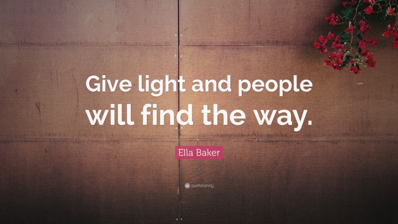 Ella Baker Quote: “Give light and people will find the way.”