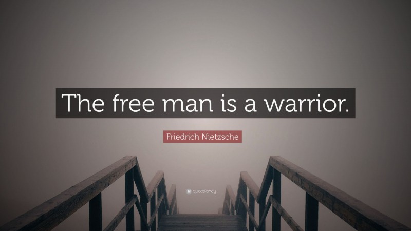 Friedrich Nietzsche Quote: “The free man is a warrior.”