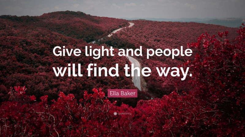 Ella Baker Quote: “Give light and people will find the way.”