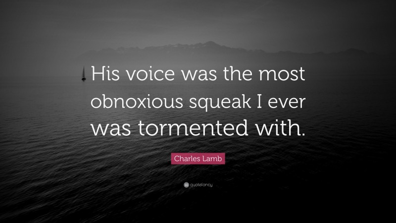 Charles Lamb Quote: “His voice was the most obnoxious squeak I ever was tormented with.”