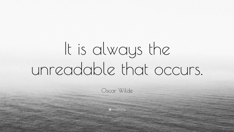 Oscar Wilde Quote: “It is always the unreadable that occurs.”