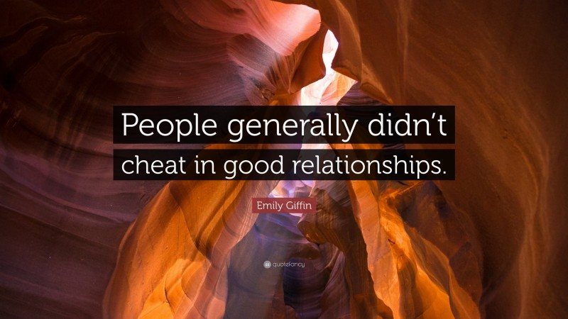 Emily Giffin Quote: “People generally didn’t cheat in good relationships.”