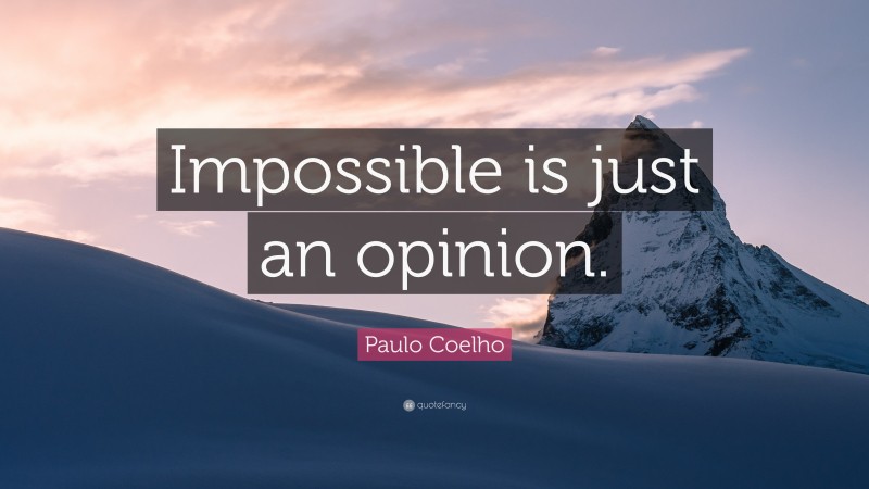 Paulo Coelho Quote: “Impossible is just an opinion.”