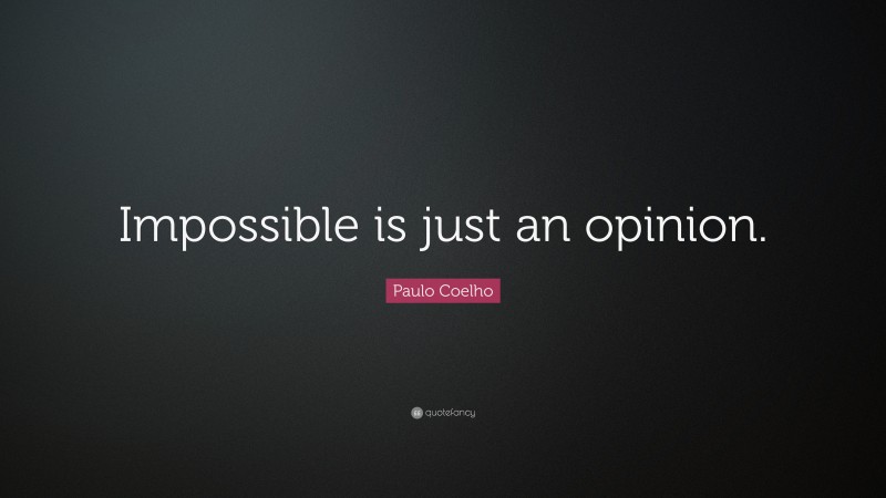 Paulo Coelho Quote: “Impossible is just an opinion.”