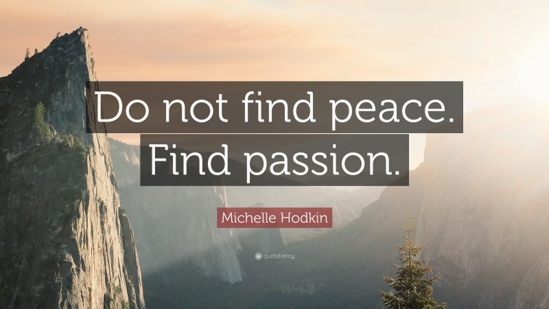 Michelle Hodkin Quote: “Do not find peace. Find passion.”