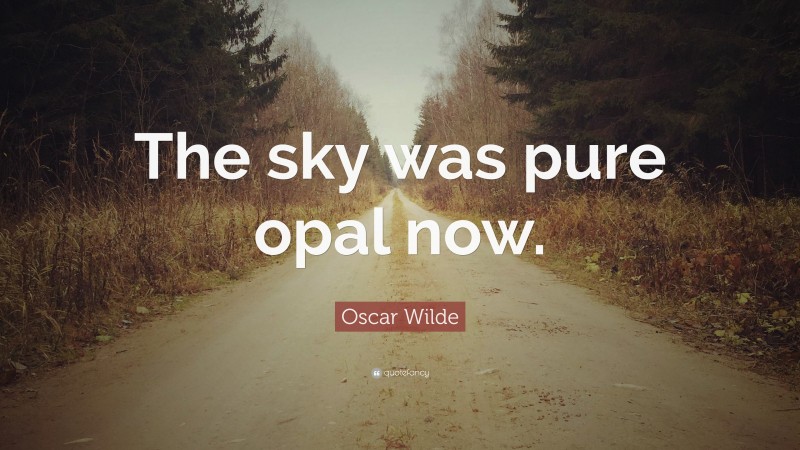 Oscar Wilde Quote: “The sky was pure opal now.”