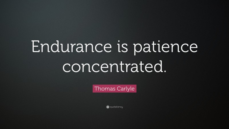 Thomas Carlyle Quote: “Endurance is patience concentrated.”