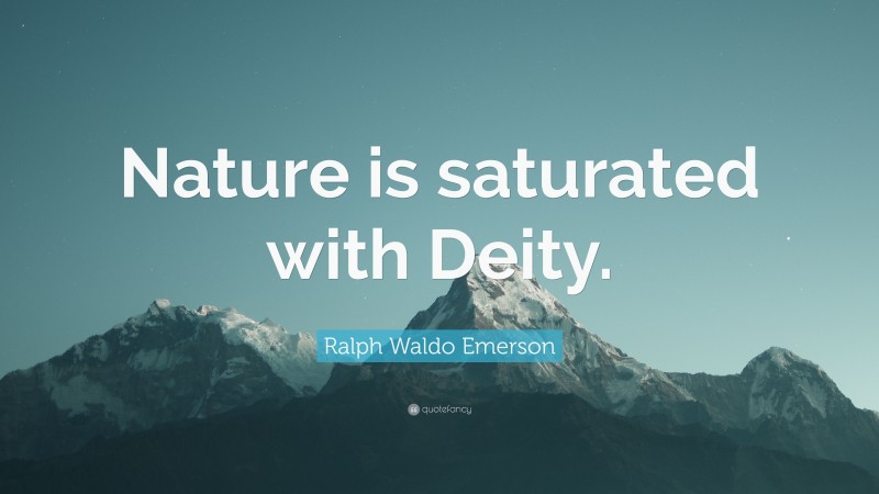 Ralph Waldo Emerson Quote: “Nature is saturated with Deity.”