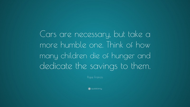 Pope Francis Quote: “Cars are necessary, but take a more humble one ...