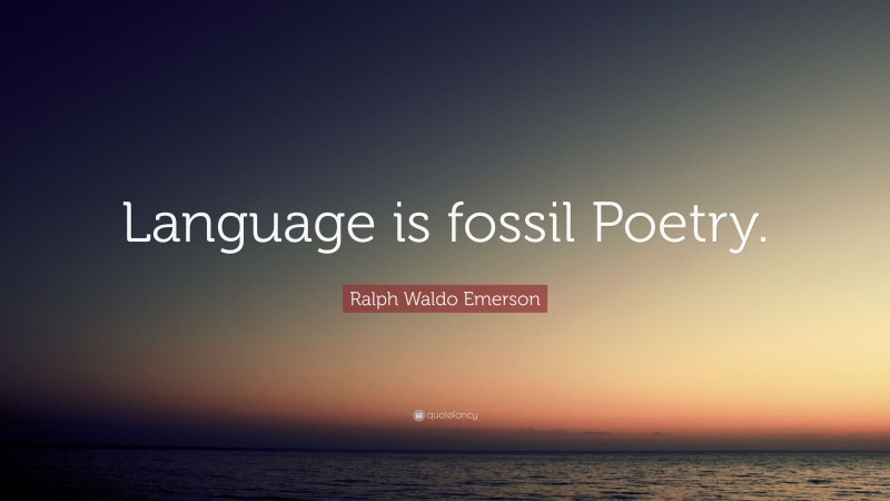 Ralph Waldo Emerson Quote: “Language is fossil Poetry.”