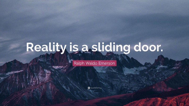 Ralph Waldo Emerson Quote: “Reality is a sliding door.”