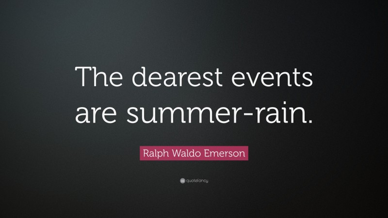 Ralph Waldo Emerson Quote: “The dearest events are summer-rain.”