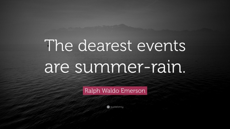 Ralph Waldo Emerson Quote: “The dearest events are summer-rain.”
