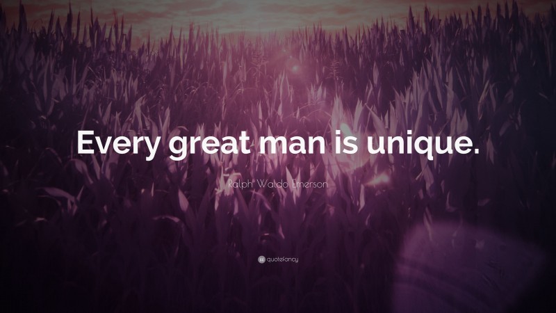 Ralph Waldo Emerson Quote: “Every great man is unique.”