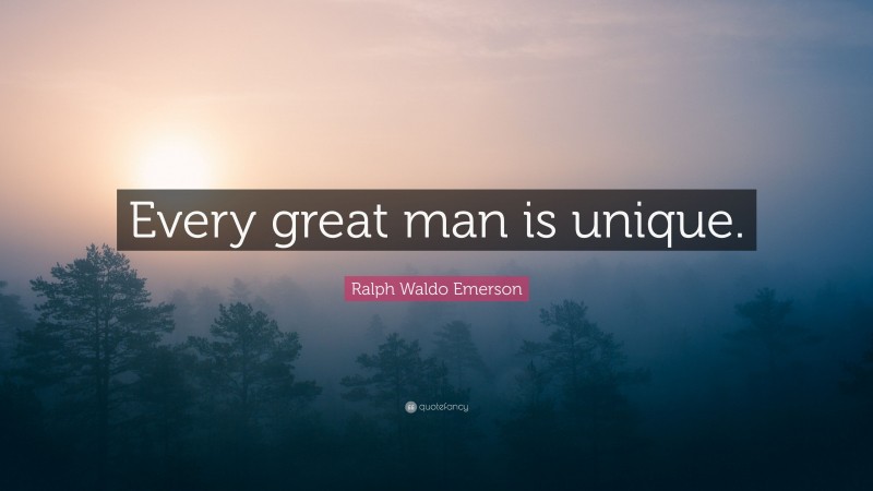 Ralph Waldo Emerson Quote: “Every great man is unique.”