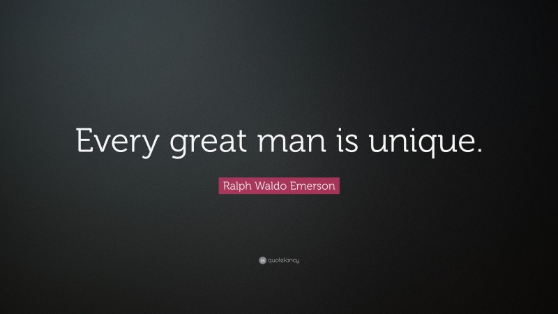 Ralph Waldo Emerson Quote: “Every great man is unique.”