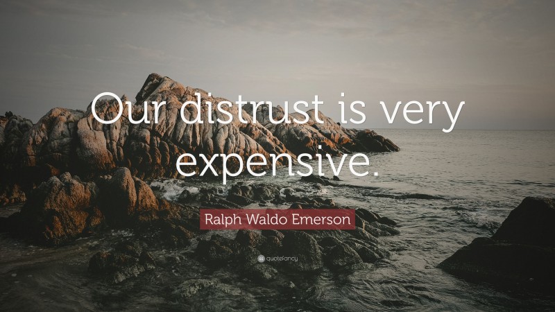 Ralph Waldo Emerson Quote: “Our distrust is very expensive.”