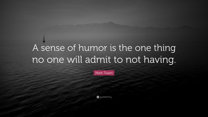 Mark Twain Quote: “A sense of humor is the one thing no one will admit to not having.”