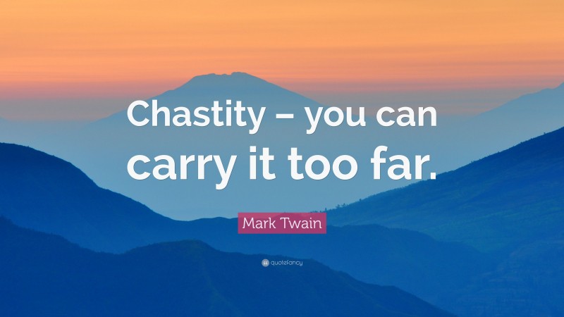 Mark Twain Quote: “Chastity – you can carry it too far.”