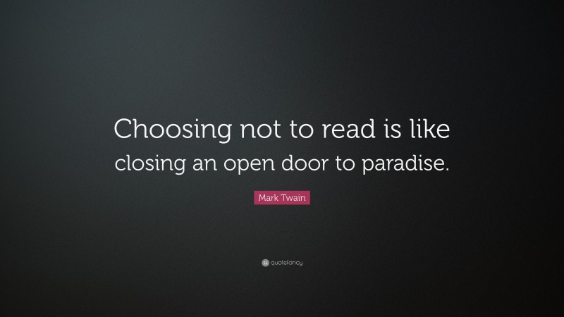 Mark Twain Quote: “Choosing not to read is like closing an open door to paradise.”
